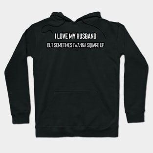 I Love My Husband But Sometimes I Wanna Square Up Hoodie